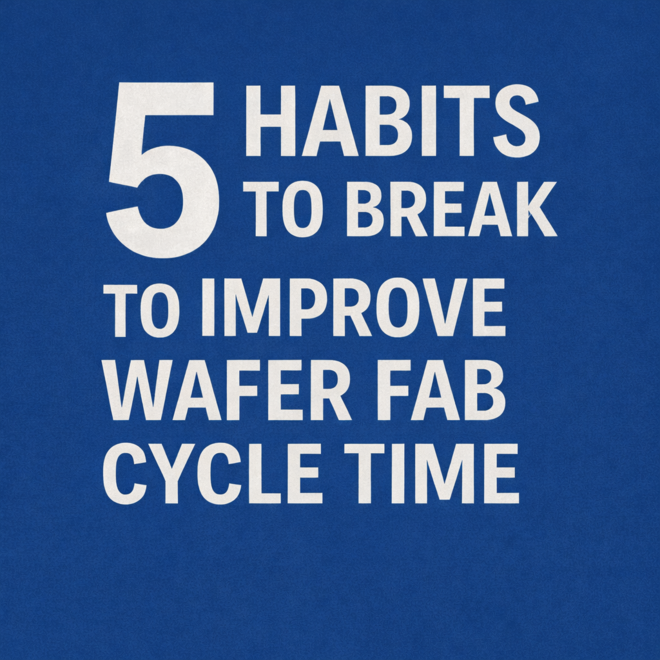 5 habits to break to improve wafer fab cycle time 5 habits to break to improve wafer fab cycle time
